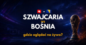 Szwajcaria – Bośnia i Hercegowina: gdzie oglądać na żywo za darmo? (18.06.26)