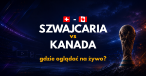 Szwajcaria – Kanada: gdzie oglądać na żywo za darmo? (24.06.26)