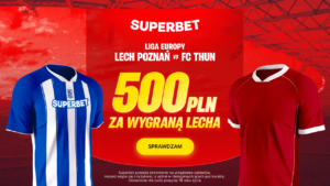 Lech - Thun 500 zł w Superbet (20.08)