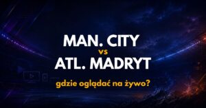 Man. City – Atletico Madryt: gdzie oglądać na żywo za darmo? (09.08)