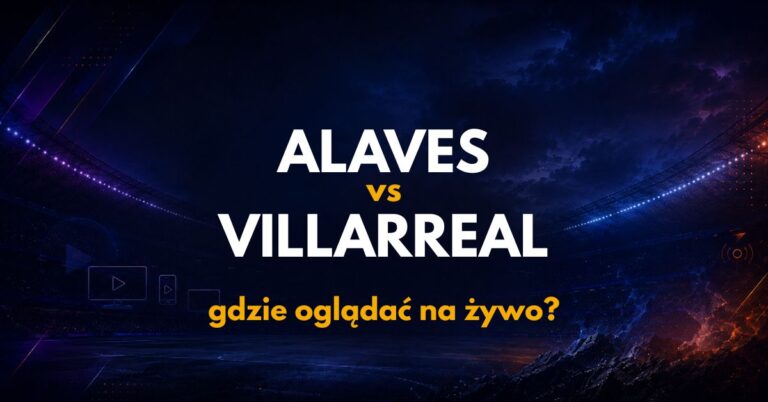 Alaves – Villarreal: gdzie oglądać na żywo za darmo? (28.08.26)