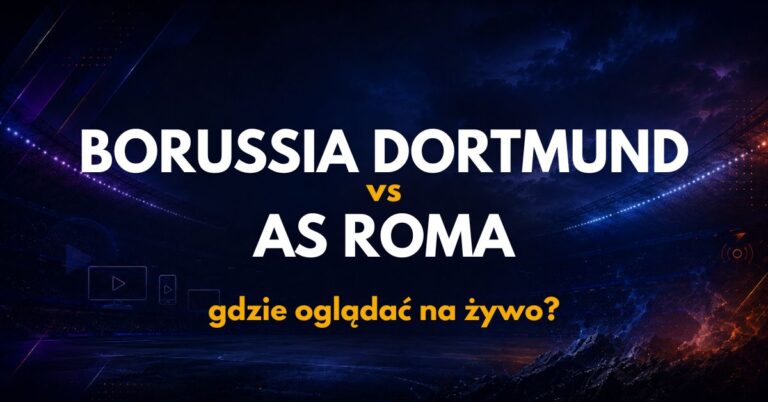 Borussia Dortmund – AS Roma: gdzie oglądać na żywo za darmo? (15.08.26)