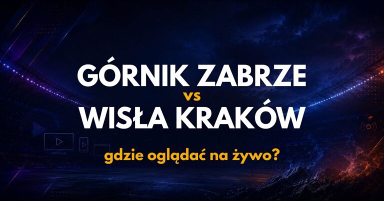 Górnik Zabrze – Wisła Kraków: gdzie oglądać na żywo za darmo? (16.08.26)