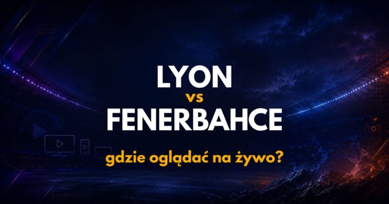 Lyon – Fenerbahce: gdzie oglądać na żywo za darmo? (26.08.26)