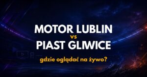 Motor Lublin – Piast Gliwice: gdzie oglądać na żywo za darmo? (29.08.26)