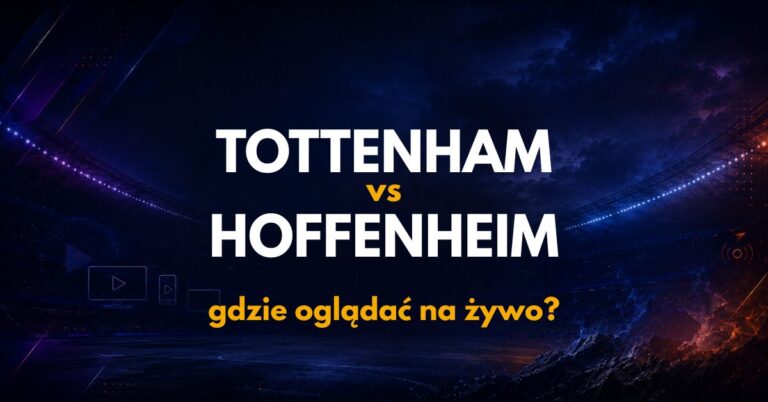 Tottenham – Hoffenheim: gdzie oglądać na żywo za darmo? (15.08.26)