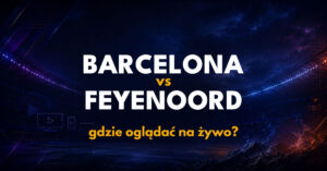Barcelona – Feyenoord: gdzie oglądać na żywo za darmo? (09.09.26)
