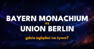 Bayern Monachium – Union Berlin: gdzie oglądać na żywo za darmo? (18.09.26)