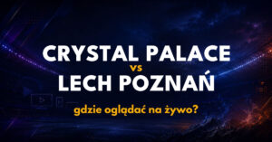 Crystal Palace – Lech Poznań: gdzie oglądać na żywo za darmo? (17.09.26)