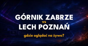 Górnik Zabrze – Lech Poznań: gdzie oglądać na żywo za darmo? (12.09.26)