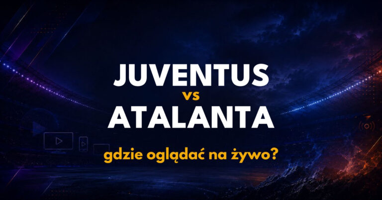 Juventus – Atalanta: gdzie oglądać na żywo za darmo? (20.09.26)