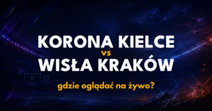 Korona Kielce – Wisła Kraków: gdzie oglądać na żywo za darmo? (05.09.26)