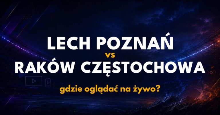 Lech Poznań – Raków Częstochowa: gdzie oglądać na żywo za darmo? (06.09.26)