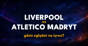Liverpool – Atletico Madryt: gdzie oglądać na żywo za darmo? (09.09.26)