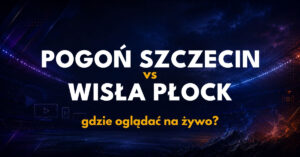 Pogoń Szczecin – Wisła Płock: gdzie oglądać na żywo za darmo? (07.09.26)