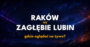 Raków Częstochowa – Zagłębie Lubin: gdzie oglądać na żywo za darmo? (15.09.26)