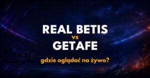 Real Betis – Getafe: gdzie oglądać na żywo za darmo? (17.09.26)