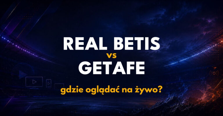 Real Betis – Getafe: gdzie oglądać na żywo za darmo? (17.09.26)