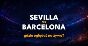 Sevilla – Barcelona: gdzie oglądać na żywo za darmo? (19.09.26)