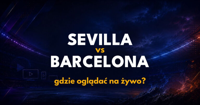 Sevilla – Barcelona: gdzie oglądać na żywo za darmo? (19.09.26)