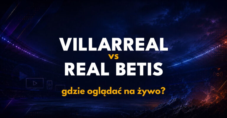Villarreal – Real Betis: gdzie oglądać na żywo za darmo? (14.09.26)