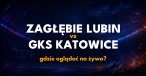 Zagłębie Lubin – GKS Katowice: gdzie oglądać na żywo za darmo? (12.09.26)