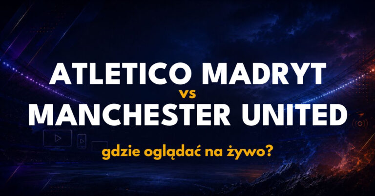 Atletico Madryt – Manchester United: gdzie oglądać na żywo za darmo? (13.10.26)
