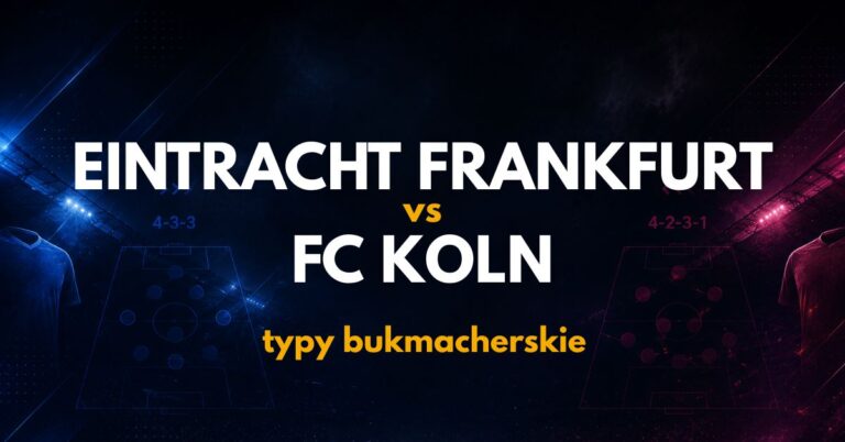 Eintracht Frankfurt – 1. FC Köln: typy, kursy i analiza (16.10.26)