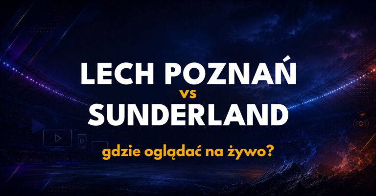 Lech Poznań – Sunderland: gdzie oglądać na żywo za darmo? (22.10.26)