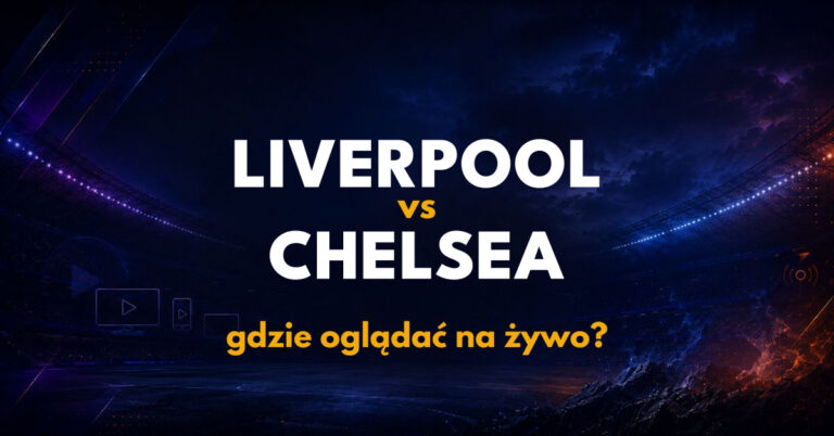 Liverpool – Chelsea: gdzie oglądać na żywo za darmo? (28.10.26)