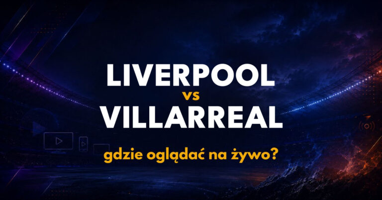 Liverpool – Villarreal: gdzie oglądać na żywo za darmo? (20.10.26)