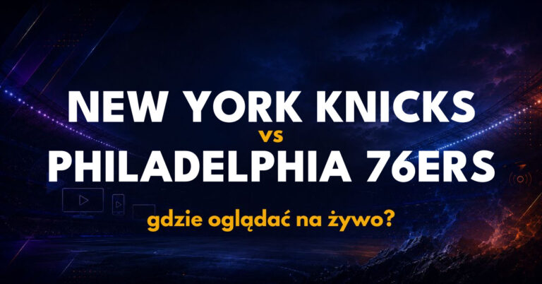 New York Knicks – Philadelphia 76ers: gdzie oglądać na żywo za darmo? (20.10.26)