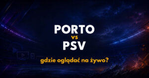 Porto – PSV: gdzie oglądać na żywo za darmo? (20.10.26)
