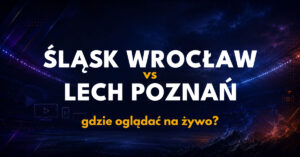 Śląsk Wrocław – Lech Poznań: gdzie oglądać na żywo za darmo? (10.10.26)