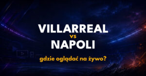Villarreal – Napoli: gdzie oglądać na żywo za darmo? (13.10.26)