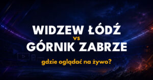 Widzew Łódź – Górnik Zabrze: gdzie oglądać na żywo za darmo? (23.10.26)